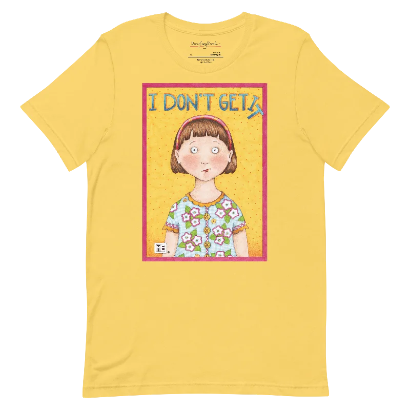 I Don't Get It Unisex T-Shirt