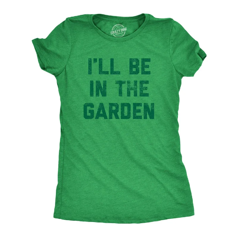 Ill Be In The Garden Women's T Shirt