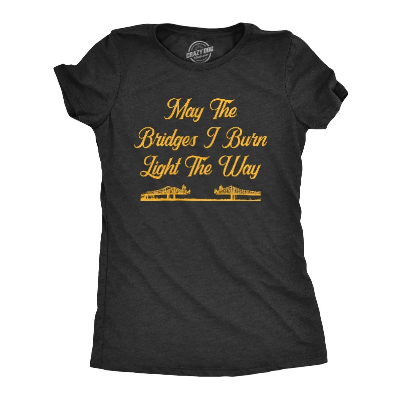 May The Bridges I Burn Light The Way Women's T Shirt