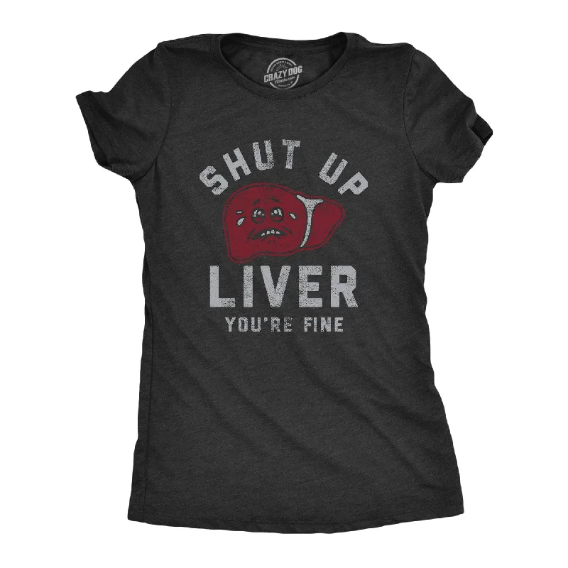 Shut Up Liver Youre Fine Women's T Shirt