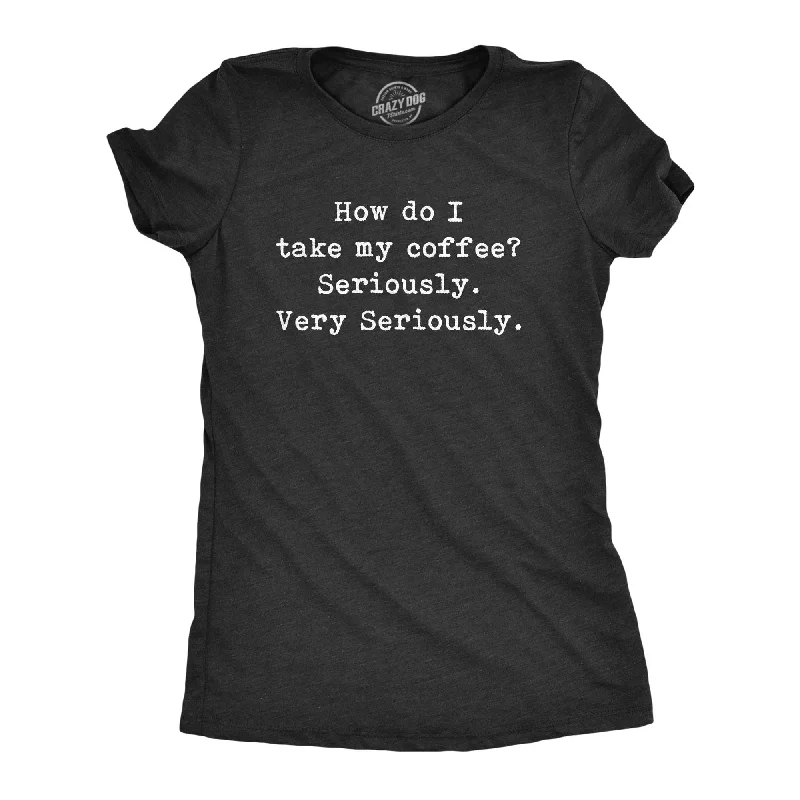 Take My Coffee Seriously Women's T Shirt