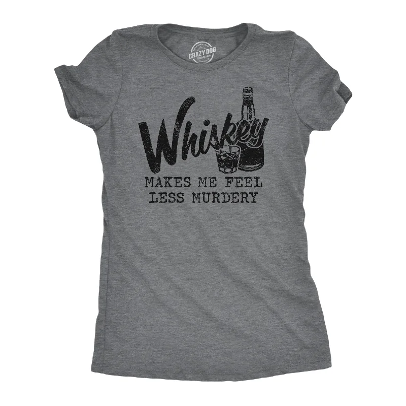 Whiskey Makes Me Feel Less Murdery Women's T Shirt